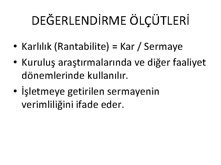 DEĞERLENDİRME ÖLÇÜTLERİ • Karlılık (Rantabilite) = Kar / Sermaye • Kuruluş araştırmalarında ve diğer