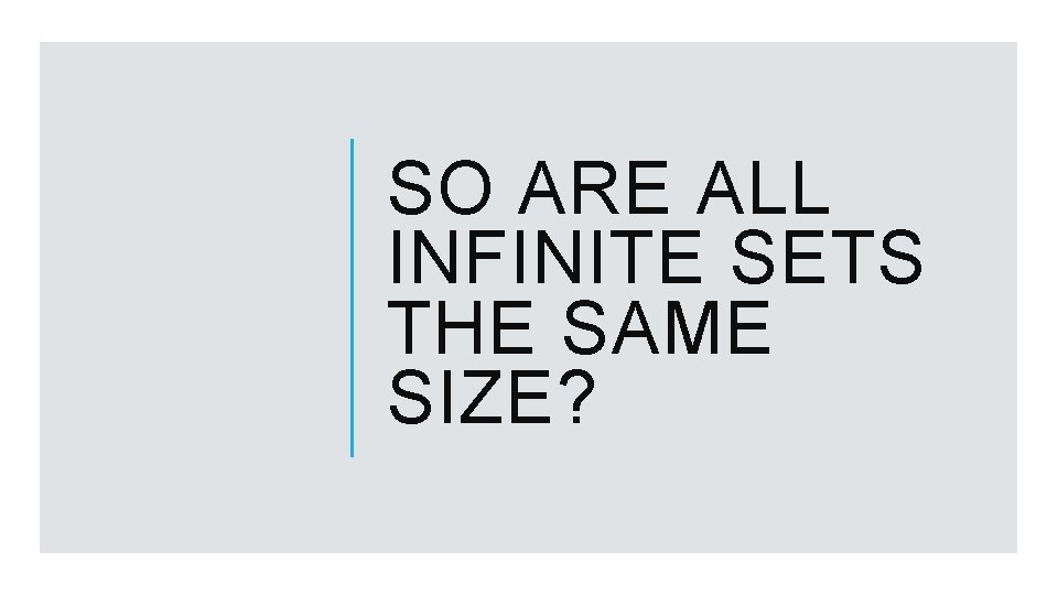 SO ARE ALL INFINITE SETS THE SAME SIZE? 