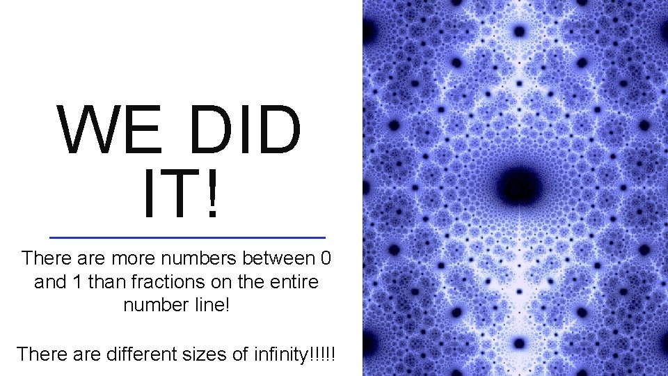 WE DID IT! There are more numbers between 0 and 1 than fractions on