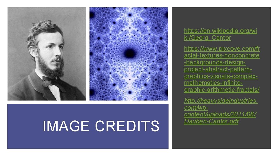https: //en. wikipedia. org/wi ki/Georg_Cantor https: //www. pixcove. com/fr actal-textures-nonconcrete -backgrounds-designproject-abstract-patterngraphics-visuals-complexmathematics-infinitegraphic-arithmetic-fractals/ IMAGE CREDITS http: