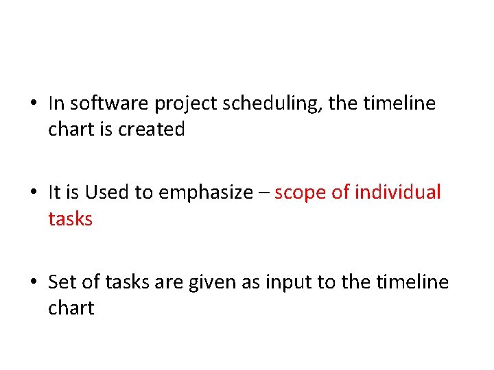  • In software project scheduling, the timeline chart is created • It is