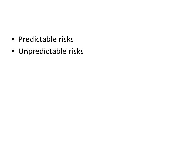  • Predictable risks • Unpredictable risks 