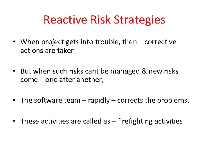 Reactive Risk Strategies • When project gets into trouble, then – corrective actions are Reactive Risk Strategies • When project gets into trouble, then – corrective actions are
