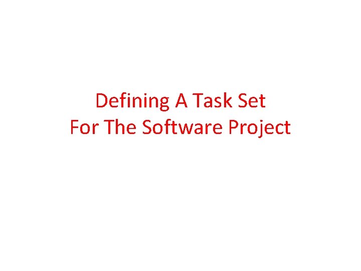 Defining A Task Set For The Software Project Defining A Task Set For The Software Project