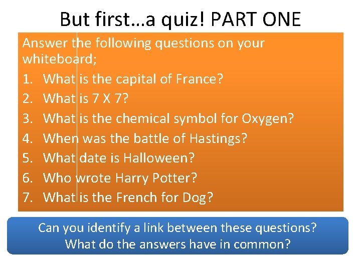 But first…a quiz! PART ONE Answer the following questions on your whiteboard; 1. What