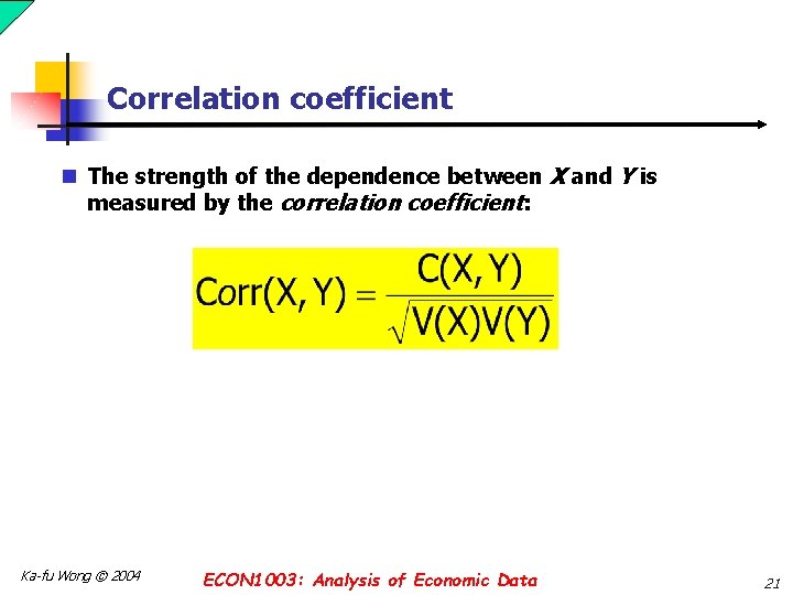 Correlation coefficient n The strength of the dependence between X and Y is measured