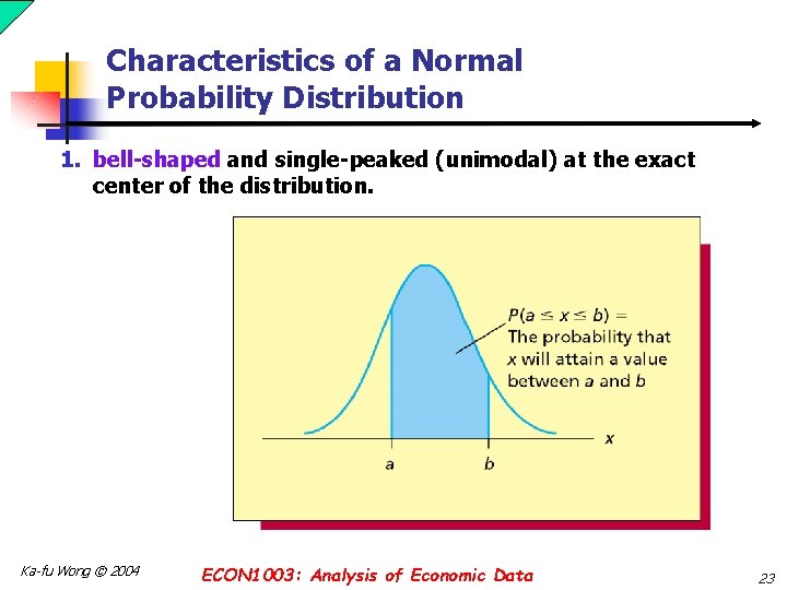 Characteristics of a Normal Probability Distribution 1. bell-shaped and single-peaked (unimodal) at the exact
