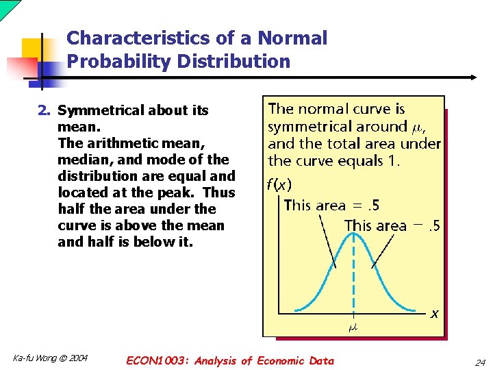 Characteristics of a Normal Probability Distribution 2. Symmetrical about its mean. The arithmetic mean,