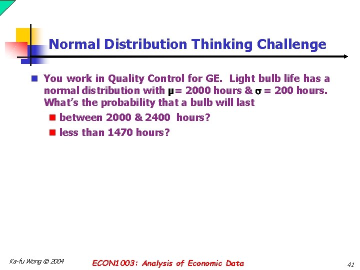 Normal Distribution Thinking Challenge n You work in Quality Control for GE. Light bulb