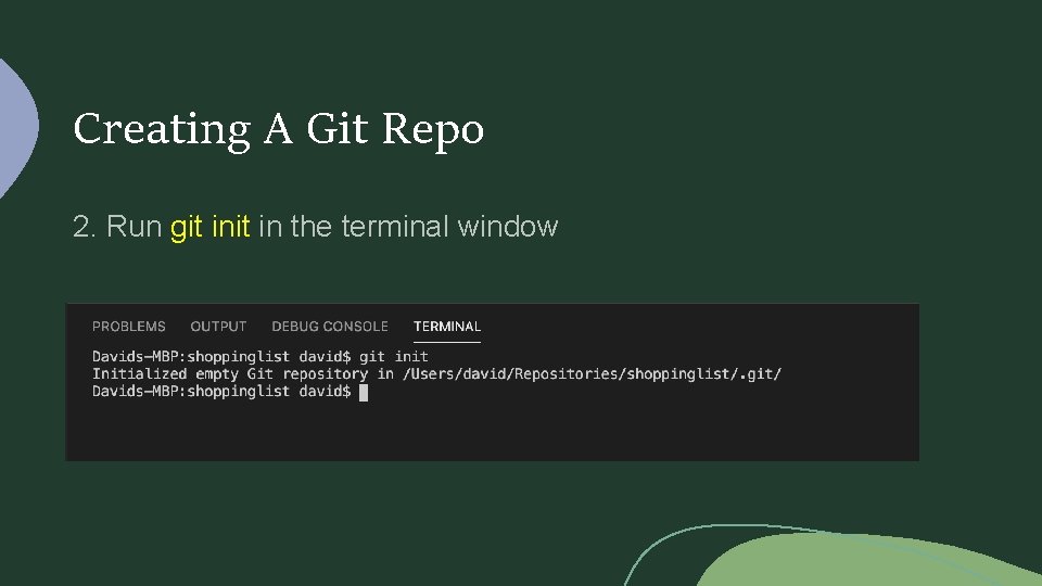 Creating A Git Repo 2. Run git in the terminal window 