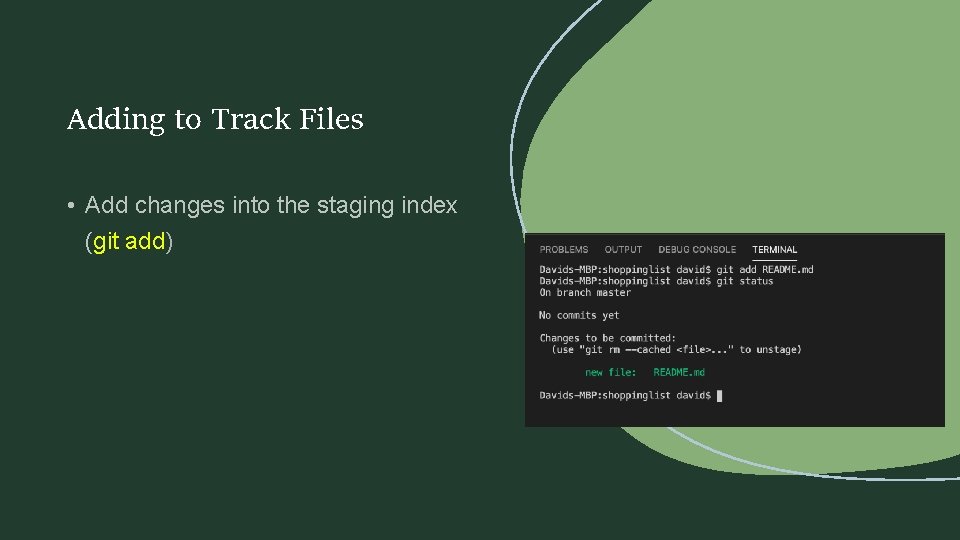 Adding to Track Files • Add changes into the staging index (git add) 