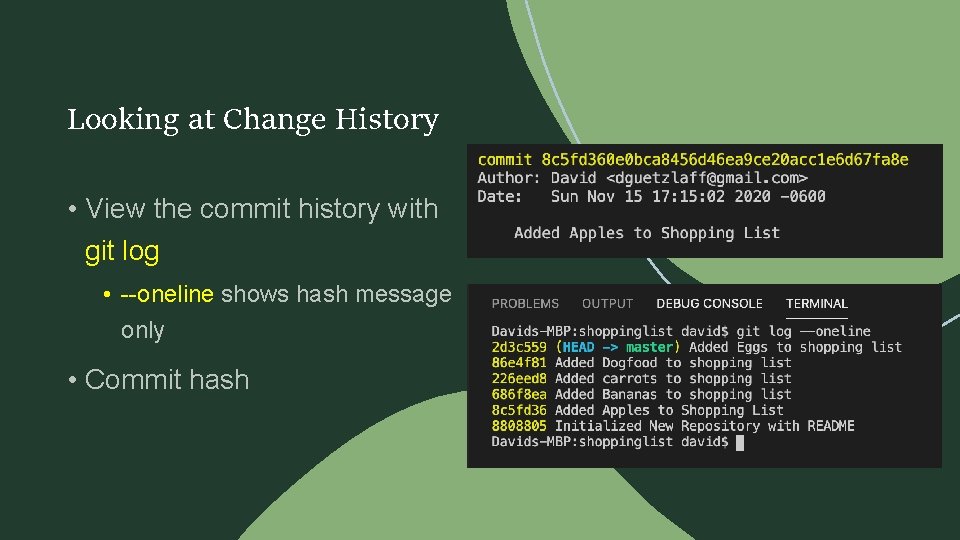 Looking at Change History • View the commit history with git log • --oneline