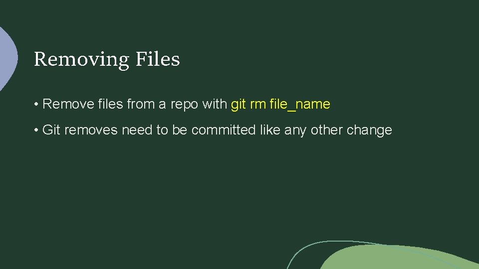 Removing Files • Remove files from a repo with git rm file_name • Git
