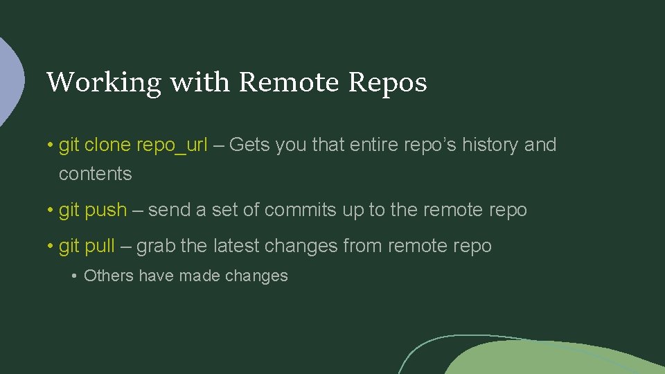 Working with Remote Repos • git clone repo_url – Gets you that entire repo’s