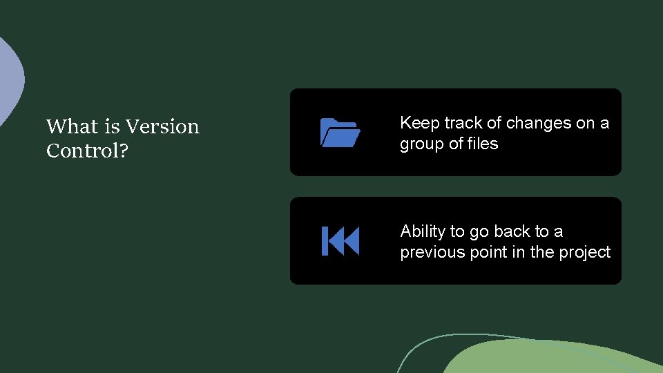 What is Version Control? Keep track of changes on a group of files Ability