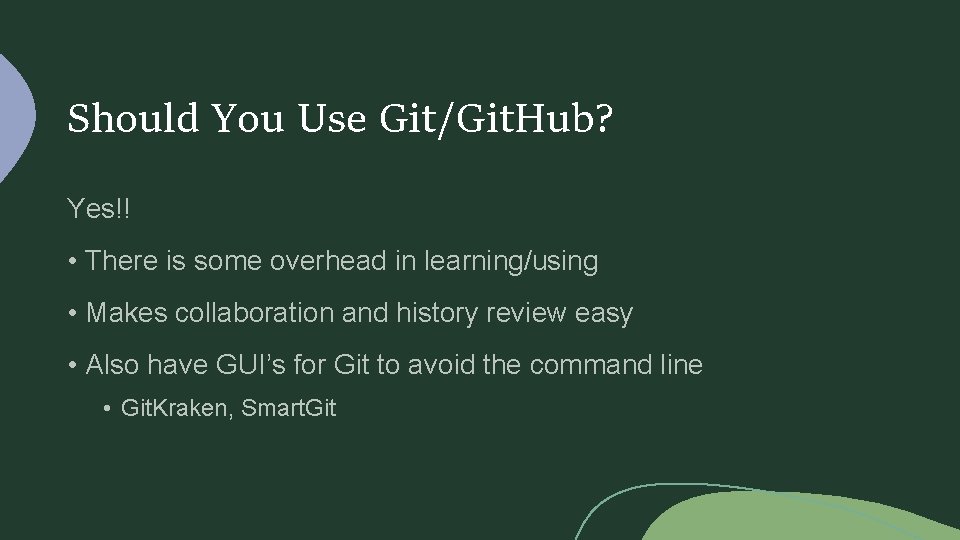 Should You Use Git/Git. Hub? Yes!! • There is some overhead in learning/using •