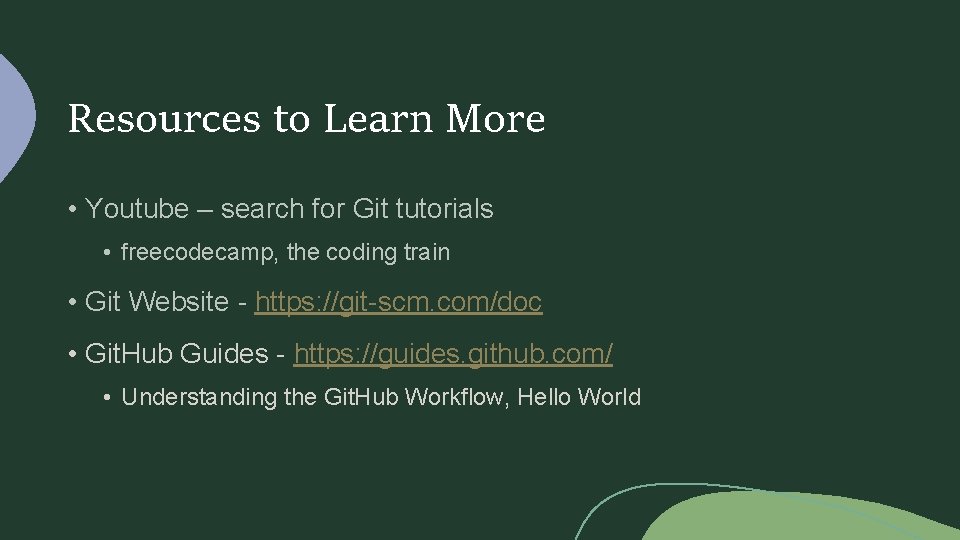 Resources to Learn More • Youtube – search for Git tutorials • freecodecamp, the