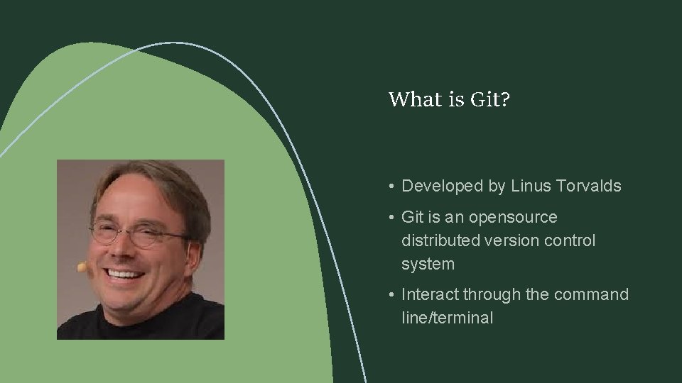 What is Git? • Developed by Linus Torvalds • Git is an opensource distributed