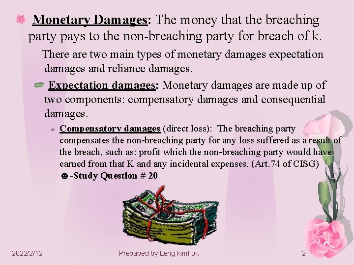 Monetary Damages: The money that the breaching party pays to the non-breaching party for