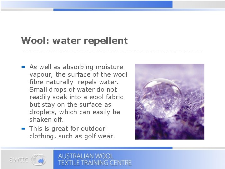Wool: water repellent As well as absorbing moisture vapour, the surface of the wool