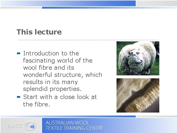 This lecture Introduction to the fascinating world of the wool fibre and its wonderful