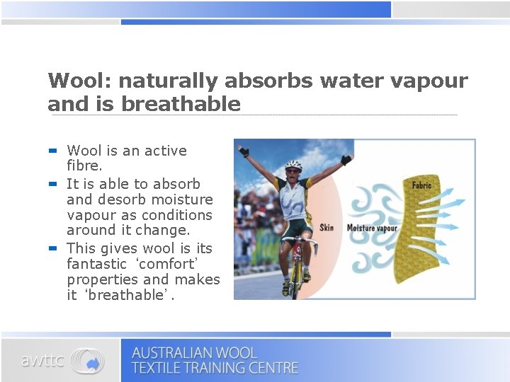 Wool: naturally absorbs water vapour and is breathable Wool is an active fibre. It