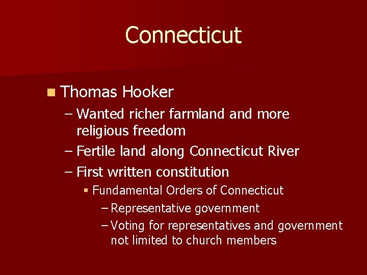 Connecticut n Thomas Hooker – Wanted richer farmland more religious freedom – Fertile land