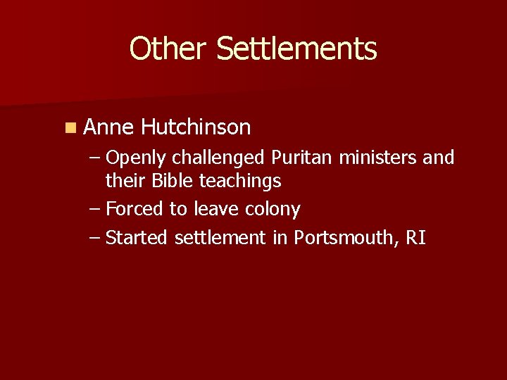 Other Settlements n Anne Hutchinson – Openly challenged Puritan ministers and their Bible teachings