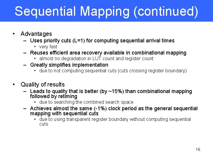 Sequential Mapping (continued) • Advantages – Uses priority cuts (L=1) for computing sequential arrival