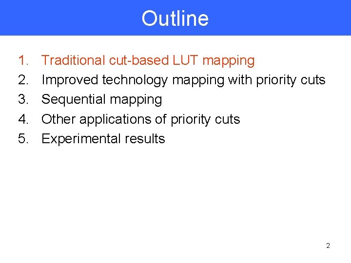 Outline 1. 2. 3. 4. 5. Traditional cut-based LUT mapping Improved technology mapping with