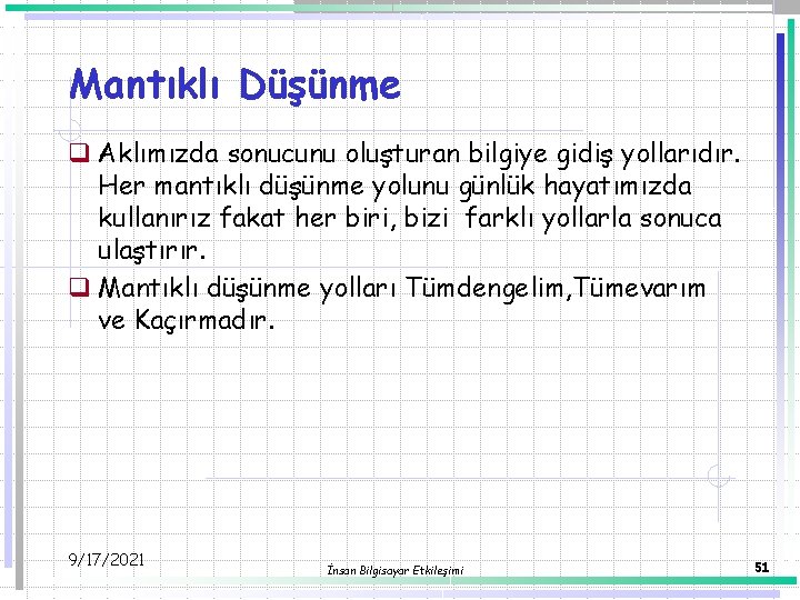 Mantıklı Düşünme q Aklımızda sonucunu oluşturan bilgiye gidiş yollarıdır. Her mantıklı düşünme yolunu günlük