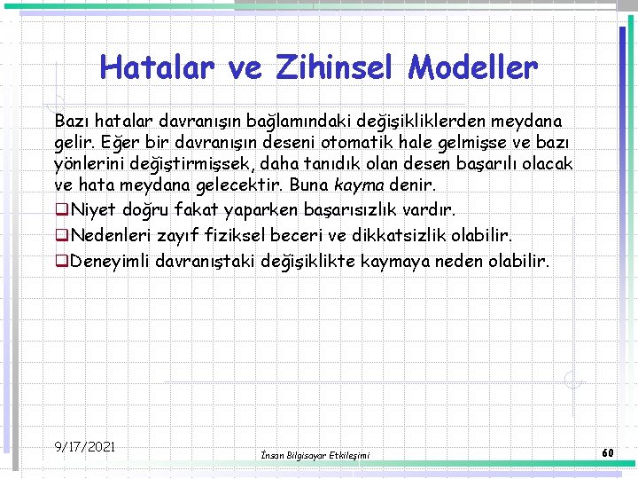 Hatalar ve Zihinsel Modeller Bazı hatalar davranışın bağlamındaki değişikliklerden meydana gelir. Eğer bir davranışın