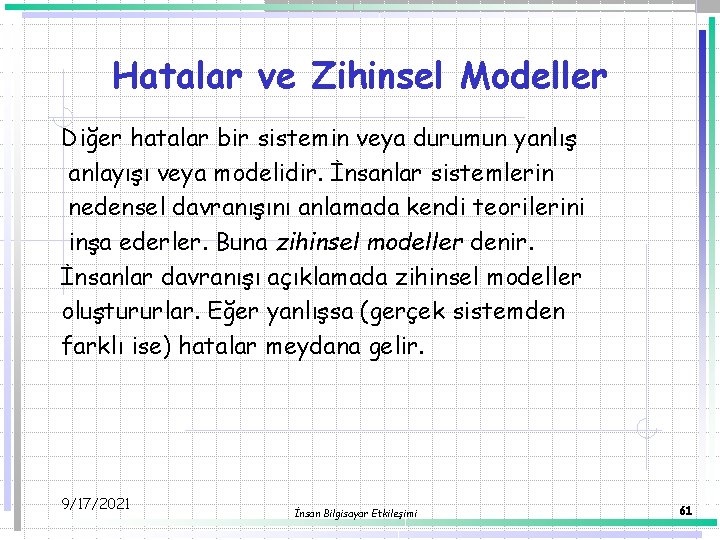 Hatalar ve Zihinsel Modeller Diğer hatalar bir sistemin veya durumun yanlış anlayışı veya modelidir.