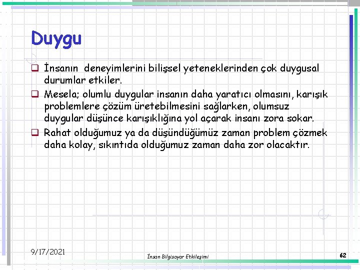 Duygu q İnsanın deneyimlerini bilişsel yeteneklerinden çok duygusal durumlar etkiler. q Mesela; olumlu duygular