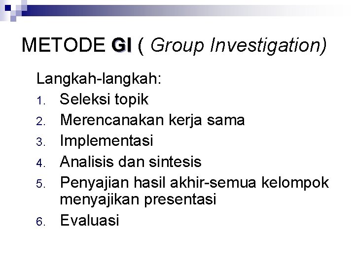 METODE GI ( Group Investigation) Langkah-langkah: 1. Seleksi topik 2. Merencanakan kerja sama 3.