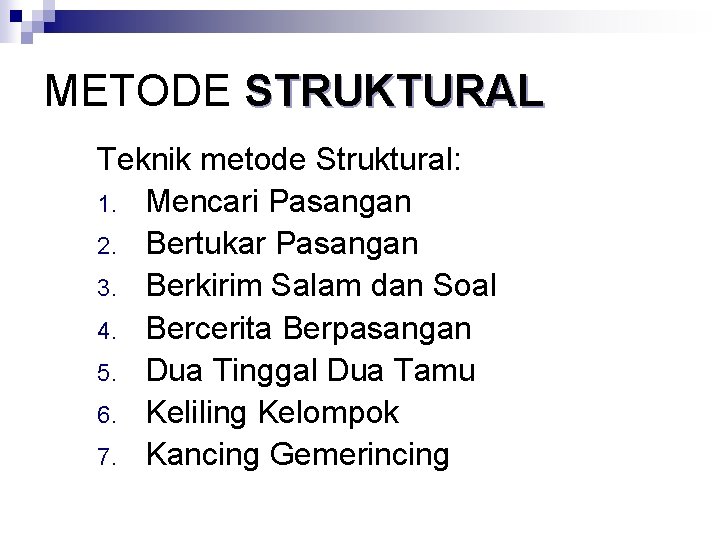 METODE STRUKTURAL Teknik metode Struktural: 1. Mencari Pasangan 2. Bertukar Pasangan 3. Berkirim Salam