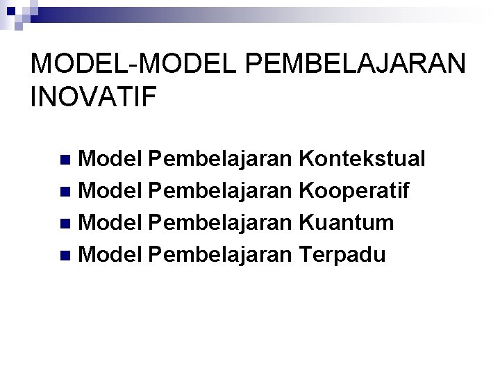 MODEL-MODEL PEMBELAJARAN INOVATIF Model Pembelajaran Kontekstual n Model Pembelajaran Kooperatif n Model Pembelajaran Kuantum