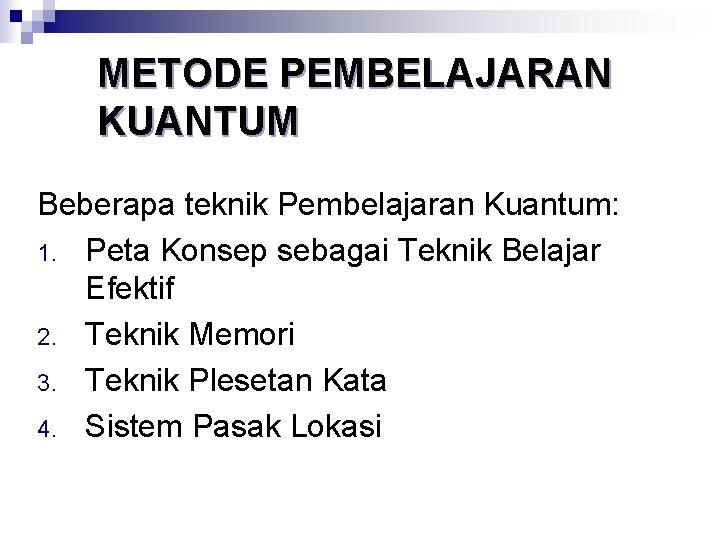 METODE PEMBELAJARAN KUANTUM Beberapa teknik Pembelajaran Kuantum: 1. Peta Konsep sebagai Teknik Belajar Efektif
