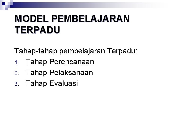 MODEL PEMBELAJARAN TERPADU Tahap-tahap pembelajaran Terpadu: 1. Tahap Perencanaan 2. Tahap Pelaksanaan 3. Tahap