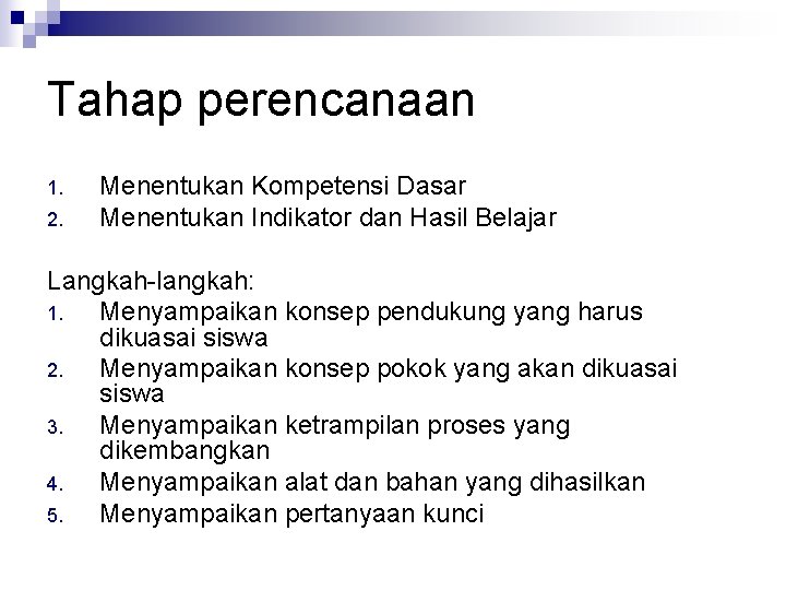 Tahap perencanaan 1. 2. Menentukan Kompetensi Dasar Menentukan Indikator dan Hasil Belajar Langkah-langkah: 1.