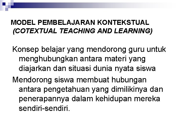 MODEL PEMBELAJARAN KONTEKSTUAL (COTEXTUAL TEACHING AND LEARNING) Konsep belajar yang mendorong guru untuk menghubungkan