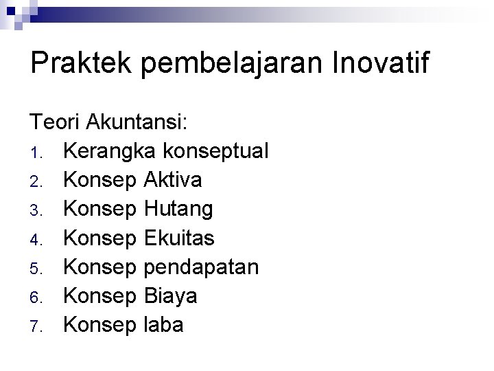 Praktek pembelajaran Inovatif Teori Akuntansi: 1. Kerangka konseptual 2. Konsep Aktiva 3. Konsep Hutang