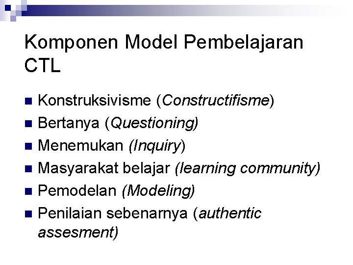 Komponen Model Pembelajaran CTL Konstruksivisme (Constructifisme) n Bertanya (Questioning) n Menemukan (Inquiry) n Masyarakat