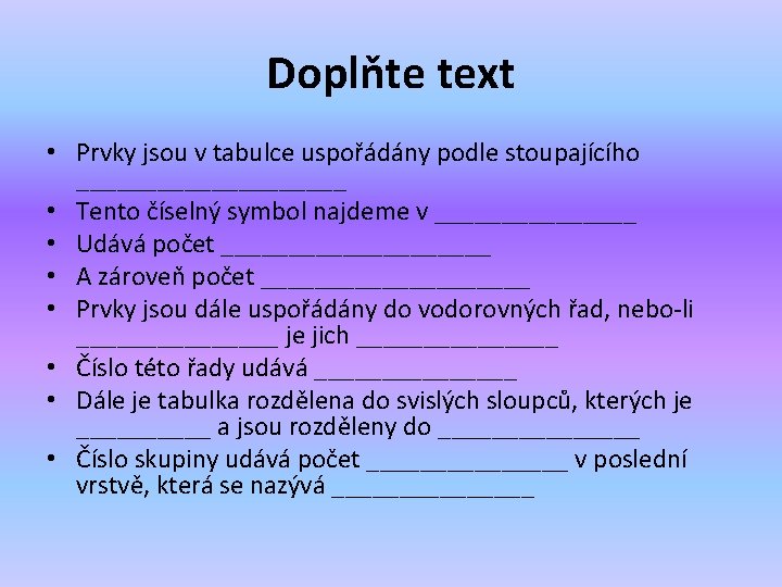 Doplňte text • Prvky jsou v tabulce uspořádány podle stoupajícího __________ • Tento číselný