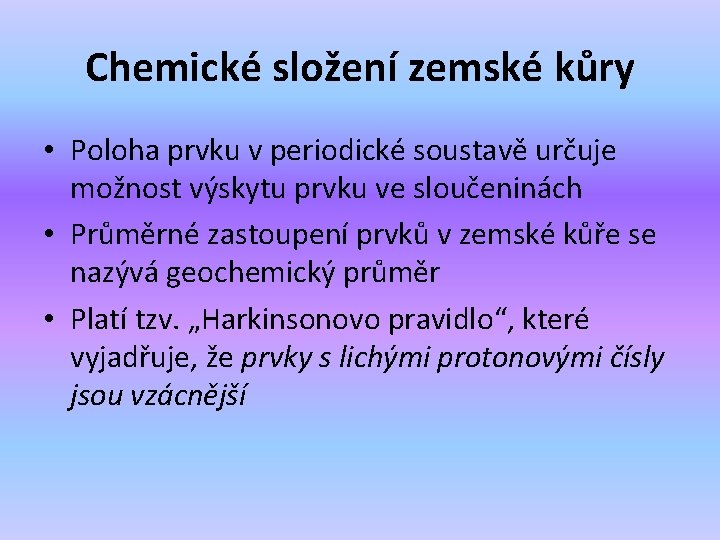 Chemické složení zemské kůry • Poloha prvku v periodické soustavě určuje možnost výskytu prvku