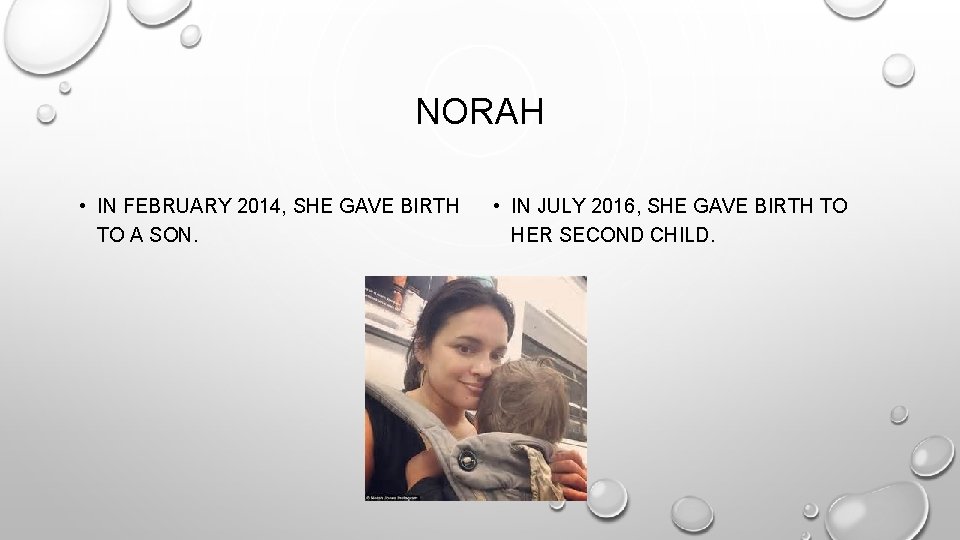 NORAH • IN FEBRUARY 2014, SHE GAVE BIRTH TO A SON. • IN JULY