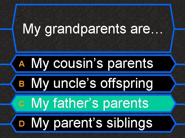 My grandparents are… A B C D My cousin’s parents My uncle’s offspring My