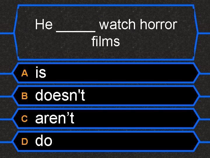 He _____ watch horror films A B C D is doesn't aren’t do 