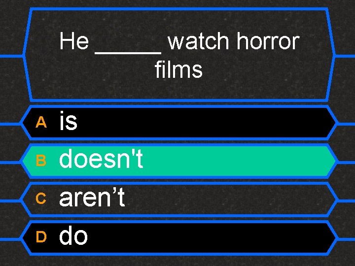 He _____ watch horror films A B C D is doesn't aren’t do 