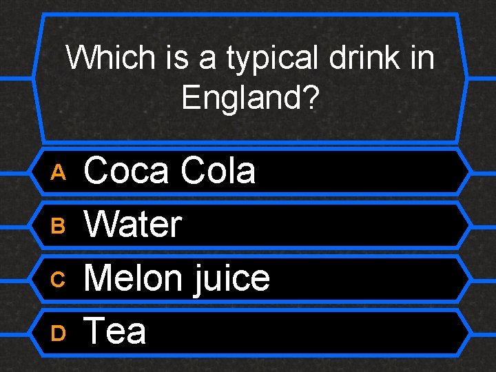 Which is a typical drink in England? A B C D Coca Cola Water